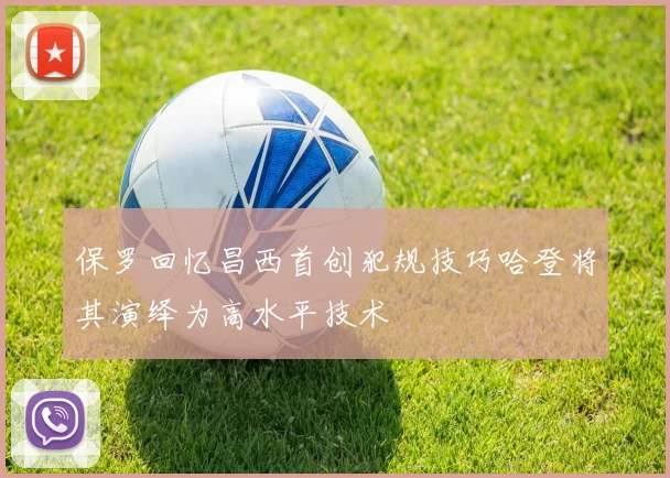 保罗回忆昌西首创犯规技巧哈登将其演绎为高水平技术