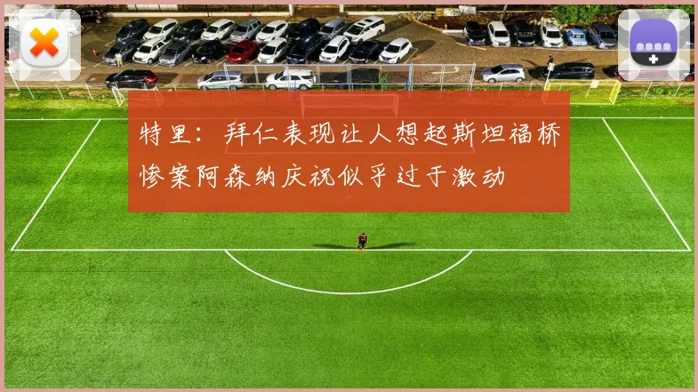 特里：拜仁表现让人想起斯坦福桥惨案阿森纳庆祝似乎过于激动